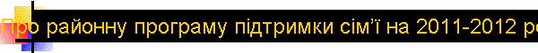 ѕро районну програму п≥дтримки с≥мТњ на 2011-2012 роки 